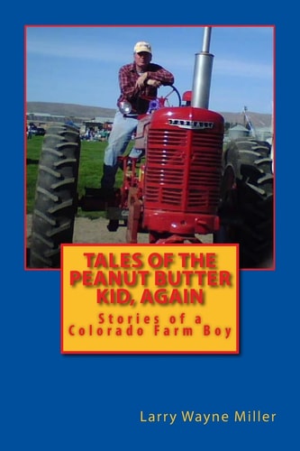 Tales of the Peanut Butter Kid, Again Stories of a Colorado Farm Boy