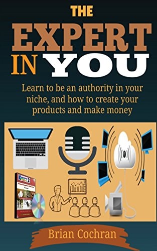 The Expert in You Learn How to Be an Authority in Your Niche, and How to Create Your Product(s) and Make a Living from Your Product