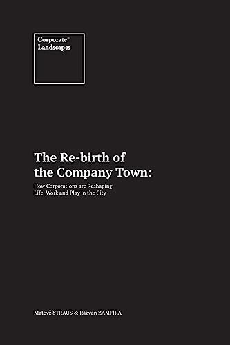 The Re-Birth of the Company Town How Corporations Are Reshaping Life, Work and Play in the City