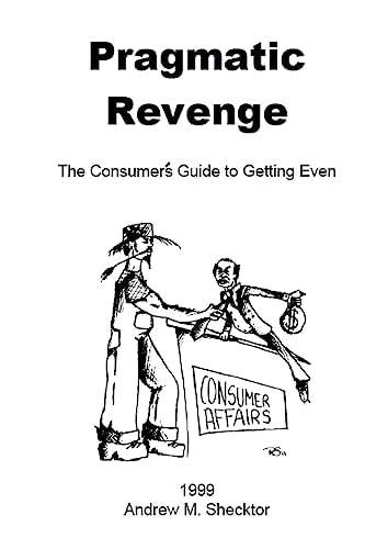 Pragmatic Revenge The Consumer's Guide to Getting Even
