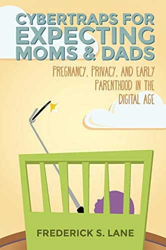 Cybertraps for Expecting Moms and Dads Pregnancy, Privacy, and Early Parenthood in the Digital Age