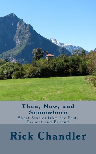 Then, Now, and Somewhere Short Stories From The Past, Present and Beyond