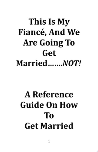 This Is My Fiance, And We Are Going To Get Married......NOT! A Reference Guide On How to Get Married