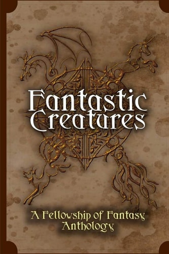 Fantastic Creatures A Fellowship of Fantasy Anthology
