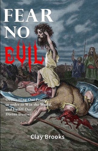 Fear No Evil Overcoming Our Fears in Order to Win the World, and Fulfill Our Divine Destiny