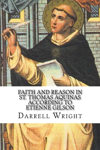 Faith and Reason in St. Thomas Aquinas According to Etienne Gilson An Introduction to Christian Philosophy