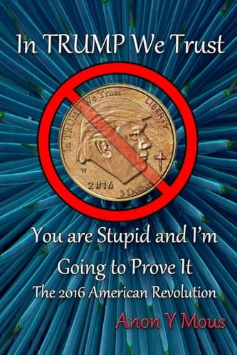 In Trump We Trust You Are Stupid and I'm Going to Prove It