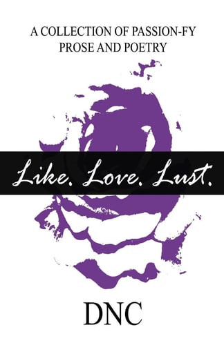 Like. Love. Lust. A Collection of Passion-Fy Prose and Poetry