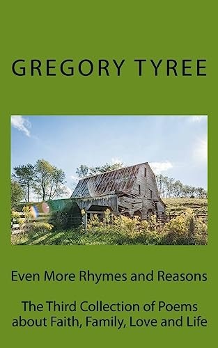 Even More Rhymes and Reasons The Third Collection of Poems about Faith, Family, Love and Life Authored by Gregory Tyree