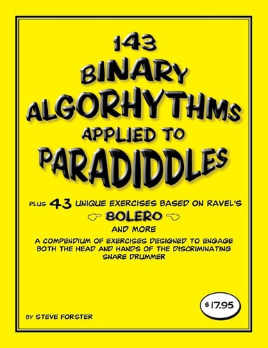 143 Binary Algorhythms Applied to Paradiddles Plus 43 Unique Exercises Based on Ravel's Bolero A Compendium of Exercises Designed to Engage the Head and Hands of the Discriminating Snare Drummer