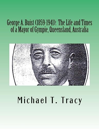 George A. Buist (1859-1941) The Life and Times of a Mayor of Gympie, Queensland, Australia