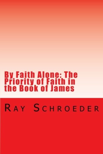 By Faith Alone: the Priority of Faith in the Book of James The Work of God Is to Believe in Jesus