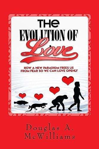 The Evolution of Love How a New Paradigm Frees Us From Fear So We Can Love Openly