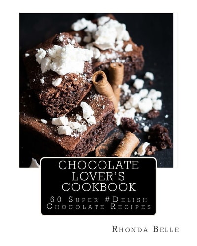 Chocolate Lover's Cookbook 60 Super #Delish Chocolate Recipes