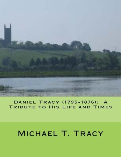 Daniel Tracy (1795-1876) A Tribute to His Life and Times