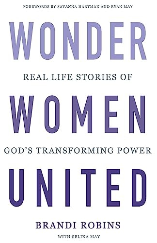 Wonder Women United Real Life Stories of God's Transforming Power