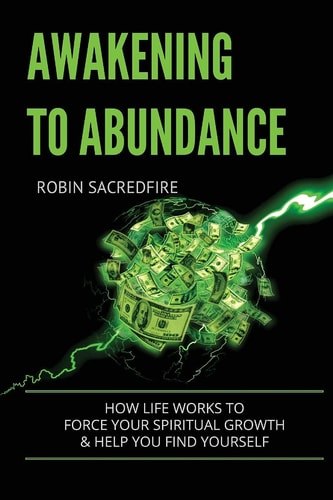 Awakening to Abundance How Life Works to Force Your Spiritual Growth and Help You Find Yourself