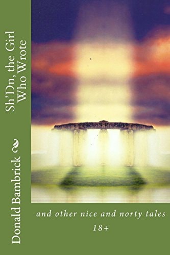 Sh'Dn, the Girl Who Wrote. A Collection of Nice and Norty Tales