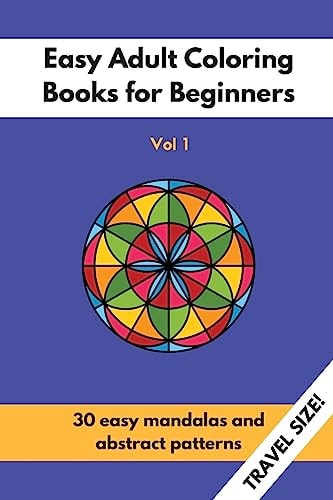 Travel Size Easy Adult Coloring Books for Beginners Vol. 1 30 Easy Mandalas and Abstract Patterns