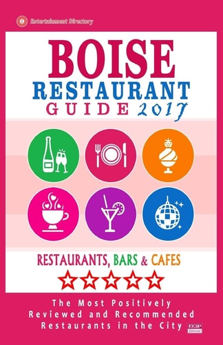 Boise Restaurant Guide 2017 Best Rated Restaurants in Boise, Idaho - 500 Restaurants, Bars and Cafés Recommended for Visitors, 2017