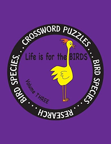 Life Is for the Birds Volume Three Research and Complete Crossword Puzzles on the Bat Hawk,Brown Pelican,Figbird,Greater Roadrunner,Hooded Merganser,Indigo Bunting,Pacific Gull,Razorbill, Rockhopper Penguin, and Secretary Bird