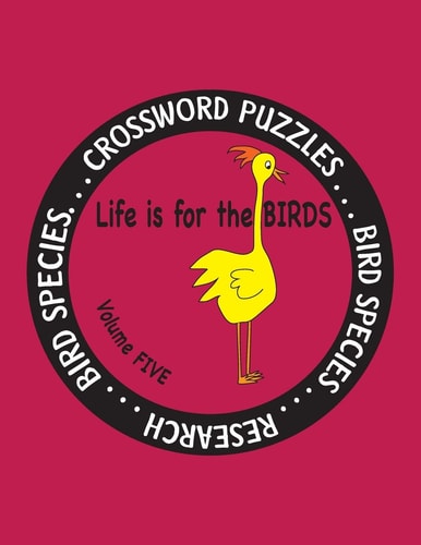 Life Is for the Birds Volume Five Research and Complete Crossword Puzzles on the Blue Jay,Common Goldeneye,Great Blue Heron,Gyrfalcon,Mourning Dove,Pileated Woodpecker,Red-Tailed Hawk,Spotted Owl, Spotted Towhee, and Varied Thrush