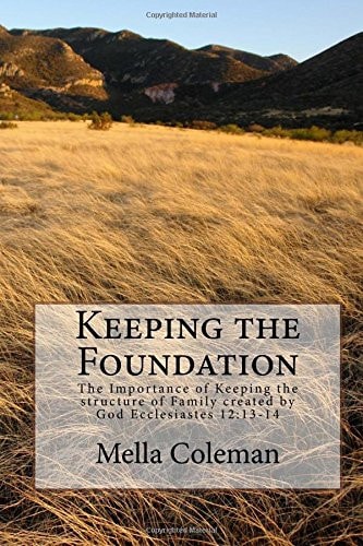 Keeping the Foundation The Importance of Keeping the Structure of Family Created by God Ecclesiastes 12:13-14