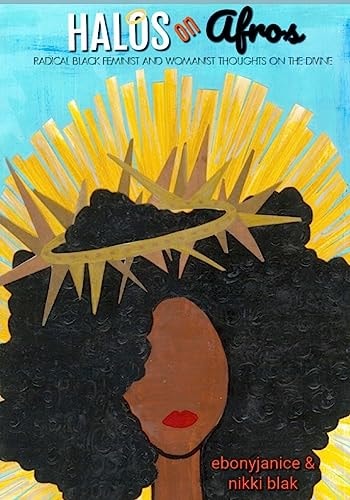 Halos on Afros Radical Black Feminist and Womanist Thoughts on the Divine