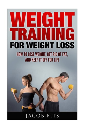 Weight Training How to Lose Weight Get Rid of Fat and Keep It Off for Life