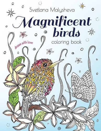 Magnificent Birds Coloring Book for Adults and Kids. Beautifully Detailed Birds and Flowers