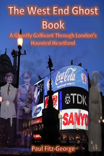 The West End Ghost Book A Ghostly Gallivant Through London's Haunted Heartland