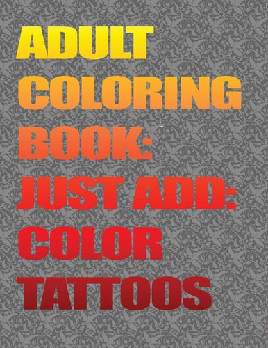 Adult Coloring Books-Just Add Color Tattoos: Adult Coloring Books-Just Add Color: Tattoos