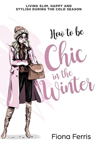 How to be Chic in the Winter Living Slim, Happy and Stylish During the Cold Season