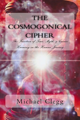 The Cosmogonical Cipher The Function of Time, Myth, and Cosmic Harmony on the Human Journey
