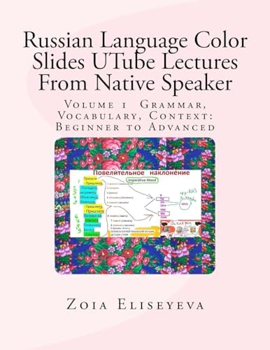 Russian Language Color Slides UTube Lectures From Native Speaker Volume 1 Grammar, Vocabulary, Context: Beginner to Advanced
