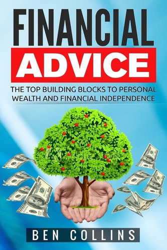 Financial Advice The Top Building Blocks to Personal Wealth and Financial Independence