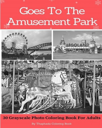 Goes To The Amusement Park 30 Grayscale Photo Coloring Book For Adults (Adult Coloring Books)