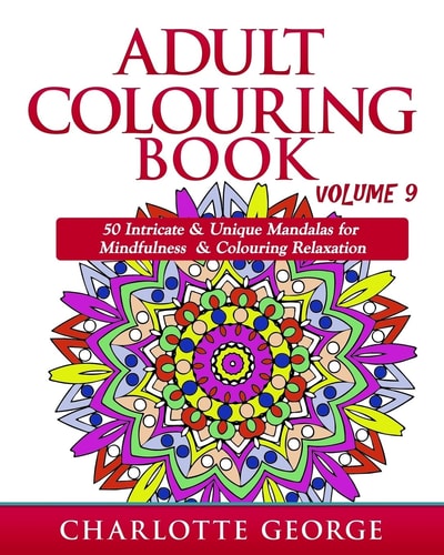 Adult Colouring Book - Volume 9 50 Unique and Intricate Mandalas for Mindfulness and Colouring Relaxation