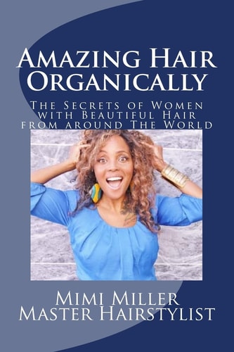 Amazing Hair Organically The Secrets of Women with Beautiful Hair from Around The World