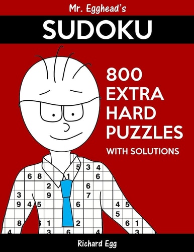 Mr. Egghead's Sudoku 800 Extra Hard Puzzles With Solutions Only One Level Of Difficulty Means No Wasted Puzzles