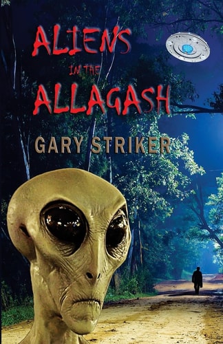 Aliens in the Allagash A Possible Fiction Based On Impossible Facts