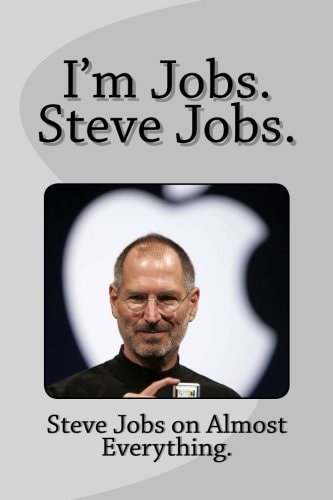 I'm Jobs. Steve Jobs. Steve Jobs on Almost Everything.