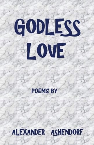 Godless Love Poems by Alexander Ashendorf