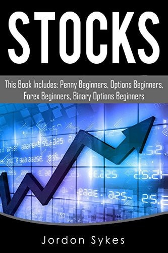 Stocks This Book Includes: Penny Beginners, Options Beginners, Forex Beginners, Binary Options Beginners
