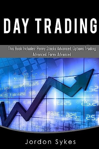Day Trading This Book Includes: Penny Stock Advanced, Options Trade Advanced, Forex Advanced