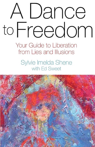 A Dance to Freedom Your Guide to Liberation from Lies and Illusions