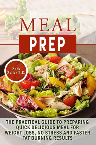 Meal Prep The Practical Guide to Preparing Quick, Delicious Meals for Weight Loss, No Stress and Faster Fat Burning Results