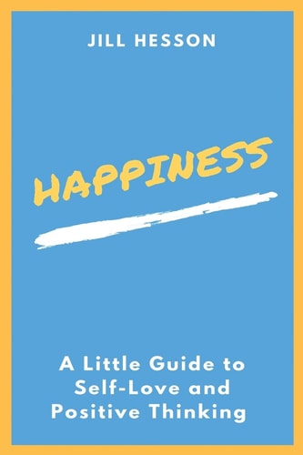 Happiness A Little Guide To Self-Love And Positive Thinking
