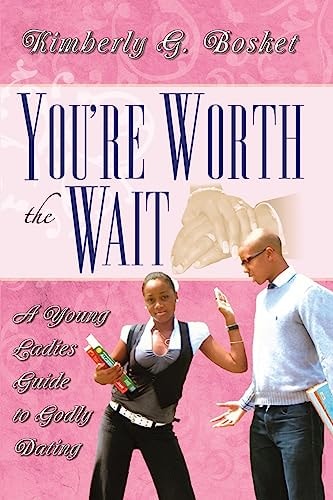 You're Worth The Wait A Young Ladies Guide To Godly Dating