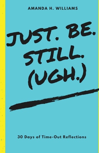 Just. Be. Still. (Ugh. )